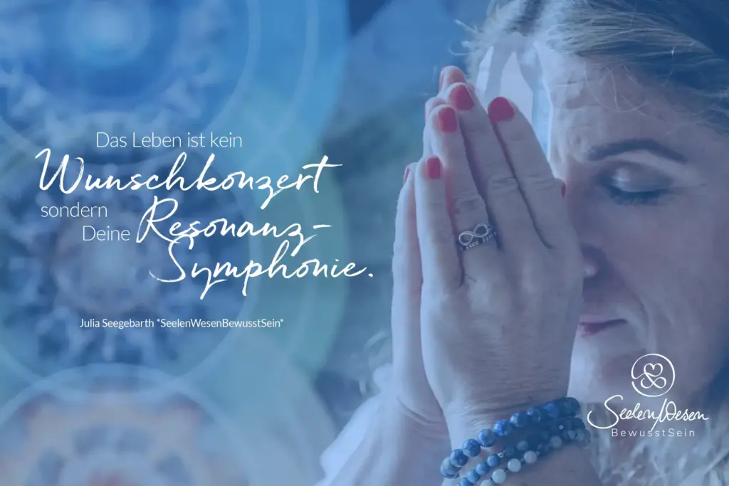 Zitatkarte: „Das Leben ist kein Wunschkonzert, sondern Deine Resonanz-Symphonie.“ von Julia Seegebarth *SeelenWesenBewusstSein*